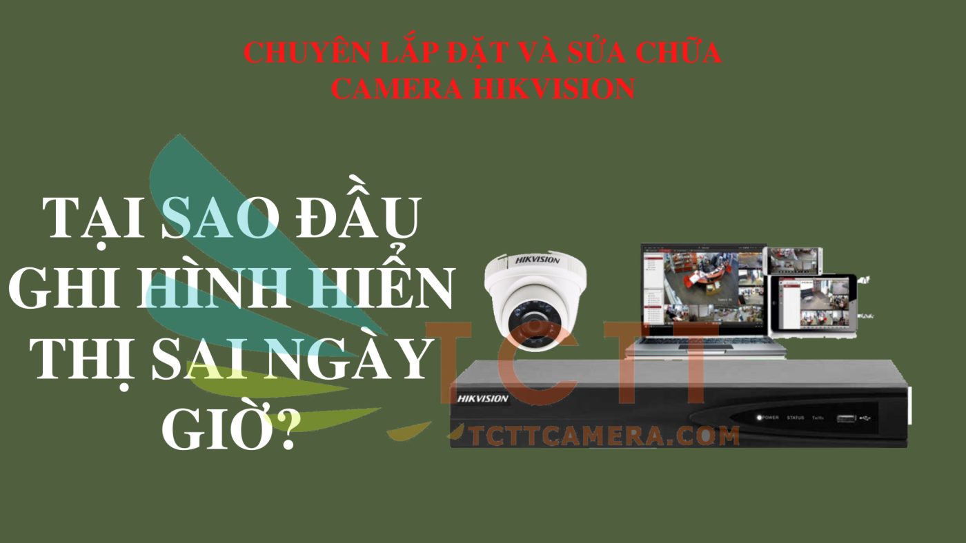Sửa lỗi Camera Hikvision bị sai ngày giờ
